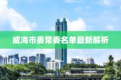 威海市委常委名單最新解析