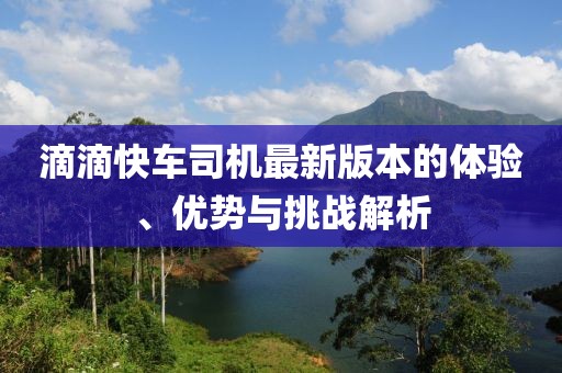 滴滴快車司機最新版本的體驗、優勢與挑戰解析