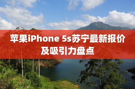 蘋(píng)果iPhone 5s蘇寧最新報(bào)價(jià)及吸引力盤(pán)點(diǎn)