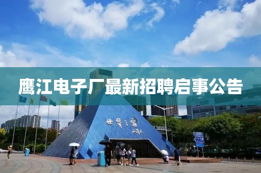 鷹江電子廠最新招聘啟事公告