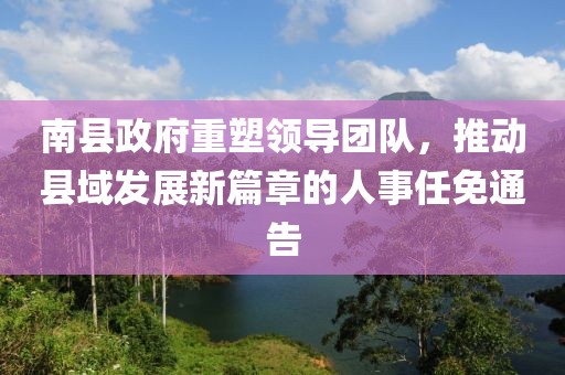 南縣政府重塑領導團隊，推動縣域發展新篇章的人事任免通告