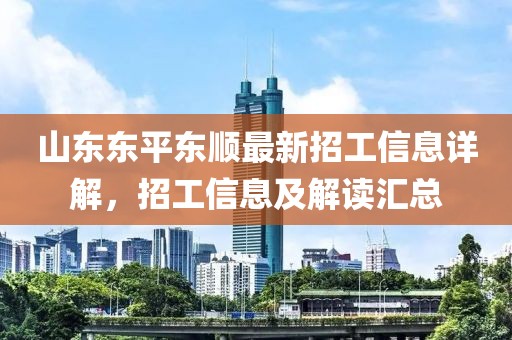 山東東平東順最新招工信息詳解，招工信息及解讀匯總