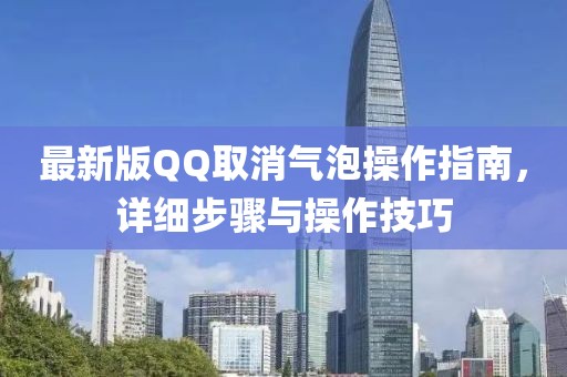 最新版QQ取消氣泡操作指南，詳細步驟與操作技巧