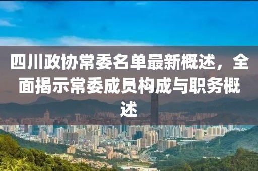 四川政協常委名單最新概述，全面揭示常委成員構成與職務概述