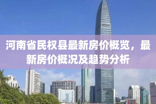 河南省民權(quán)縣最新房價概覽，最新房價概況及趨勢分析