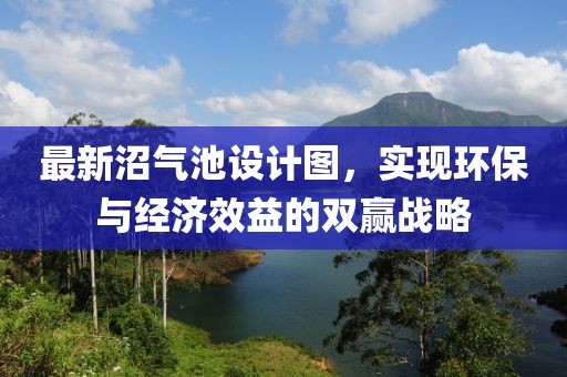 最新沼氣池設計圖，實現環保與經濟效益的雙贏戰略