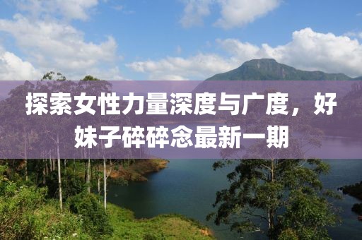 探索女性力量深度與廣度，好妹子碎碎念最新一期
