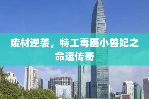 廢材逆襲，特工毒醫小獸妃之命運傳奇