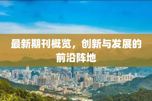 最新期刊概覽，創新與發展的前沿陣地