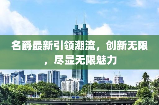 名爵最新引領潮流，創(chuàng)新無限，盡顯無限魅力