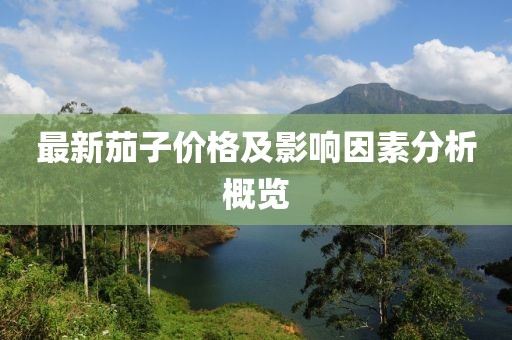 最新茄子價(jià)格及影響因素分析概覽