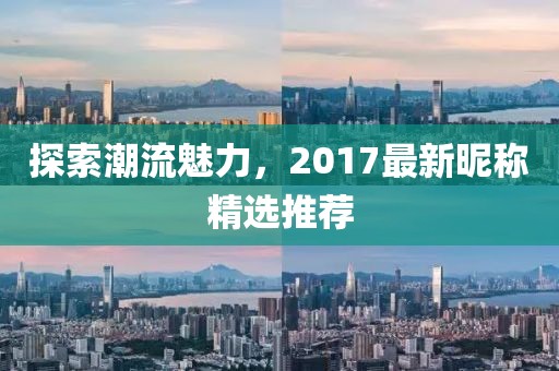 探索潮流魅力，2017最新昵稱精選推薦