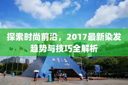 探索時尚前沿，2017最新染發趨勢與技巧全解析