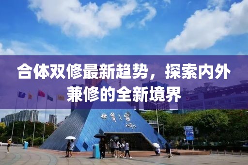 合體雙修最新趨勢(shì)，探索內(nèi)外兼修的全新境界