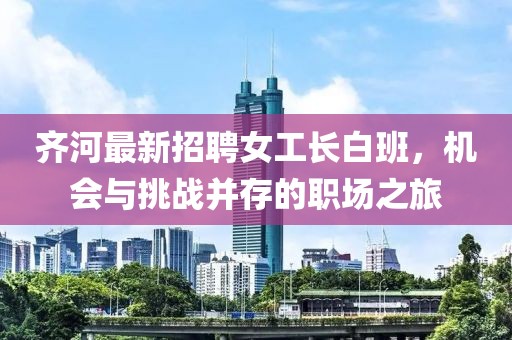 齊河最新招聘女工長白班，機會與挑戰并存的職場之旅