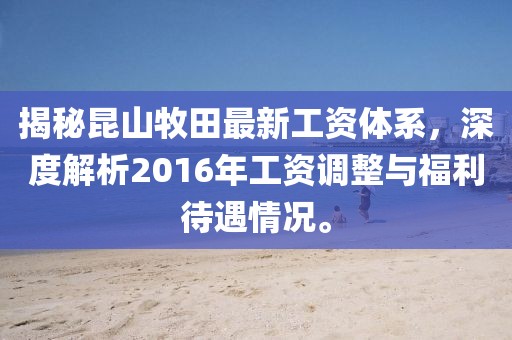 揭秘昆山牧田最新工資體系，深度解析2016年工資調整與福利待遇情況。