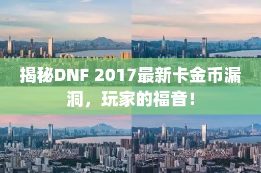 揭秘DNF 2017最新卡金幣漏洞，玩家的福音！