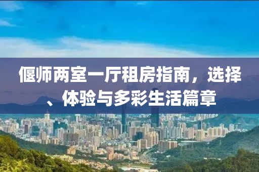 偃師兩室一廳租房指南，選擇、體驗與多彩生活篇章